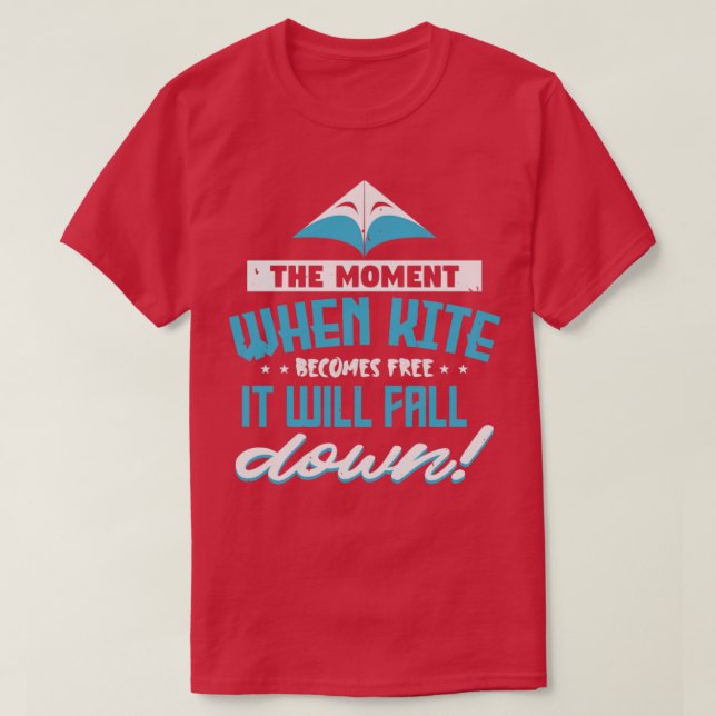 Kite The Moment When Becomes Free It Will Fall Dow T-Shirt (Design Front)