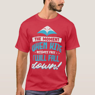 Kite The Moment When Becomes Free It Will Fall Dow T-Shirt