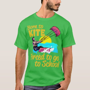 Kiteboarding Born To Kite Forced To Go To School K T-Shirt