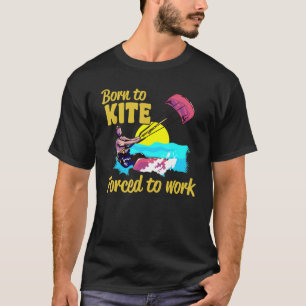 Kiteboarding Born To Kite Forced To Work Kitesurfi T-Shirt