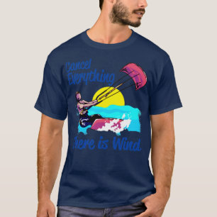 Kiteboarding Cancel Everything There Is Wind Kites T-Shirt
