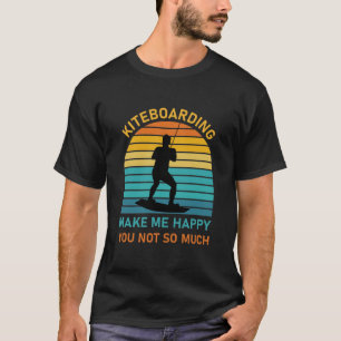 Kiteboarding make me happy you not so much T-Shirt