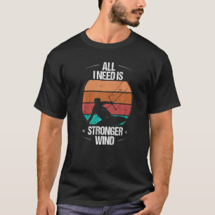 Kitesurfer All I need is stronger Wind Kiteboarder T-Shirt