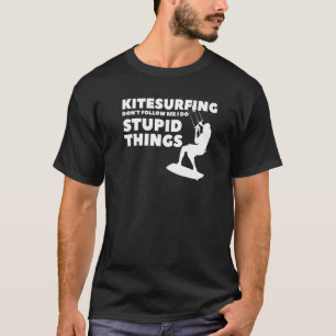 Kitesurfing Don't Follow Me I Do Stupid Things T-Shirt