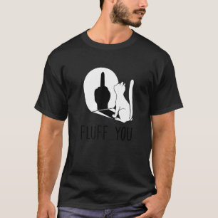 Kitten Fluff You You Fluffin Fluff You Cat T-Shirt