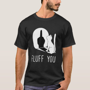 Kitten Fluff You You Fluffin Fluff You Cat T-Shirt