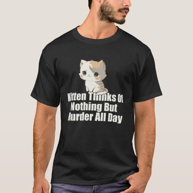 Kitten Thinks of Nothing But Murder All Day T-Shirt (Front)
