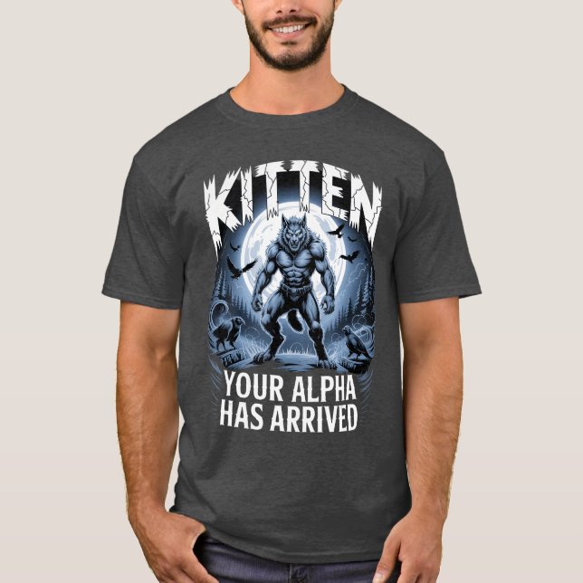 Kitten Your Alpha Has Arrived Daddys Here Funny Al T-Shirt (Front)