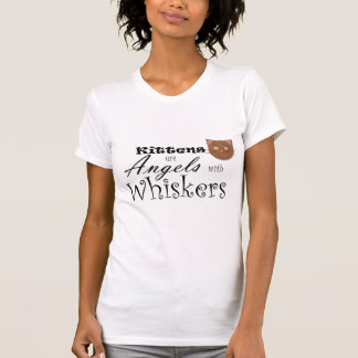 Kittens Are Angels With Whiskers T-Shirt
