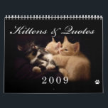 Kittens & Quotes 2009 Calender Calendar<br><div class="desc">This calender is contains stunningly beautiful pictures of kittens and a new thoughtful quote for each month of the year.  Available in 3 sizes.  Makes a wonderful gift!</div>