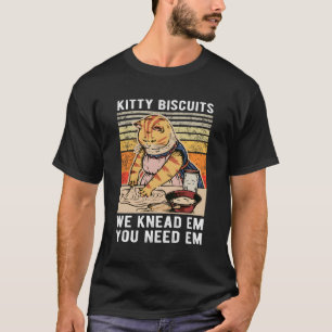 Kitty Biscuits We Knead Em You Need Em Cat Kitty T-Shirt