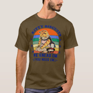 Kitty Biscuits We Knead Em You Need Em Funny Gift  T-Shirt