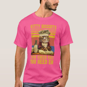 Kitty Biscuits You Need Em We Knead Em Baker Bakin T-Shirt