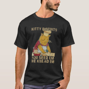 Kitty Biscuits You Need Em We Knead Em Cats Baking T-Shirt