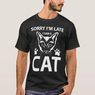 Kitty Cat Sorry I'm Late I Saw a Cat T-Shirt