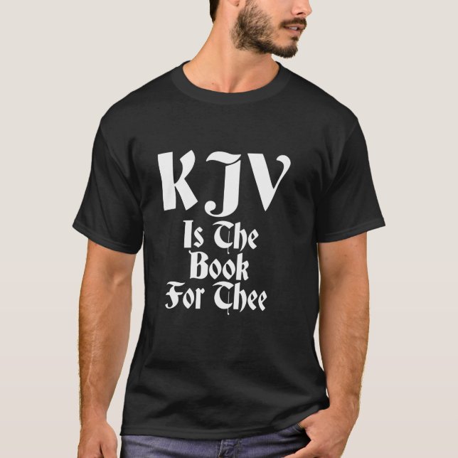 KJV Is The Book For Thee King James Bible Only Chr T-Shirt (Front)
