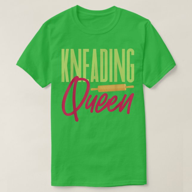 Kneading Queen Baker Baking Bread Dough T-Shirt (Design Front)