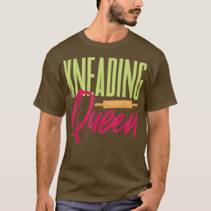 Kneading Queen Baker Baking Bread Dough T-Shirt
