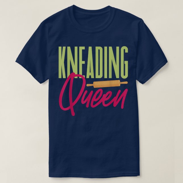 Kneading Queen Baker Baking Bread Dough  T-Shirt (Design Front)