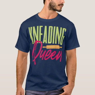 Kneading Queen Baker Baking Bread Dough  T-Shirt