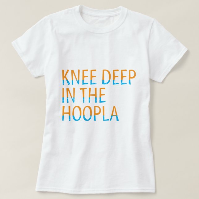 Knee Deep in the Hoopla 80 Quote Typography T-Shirt (Design Front)