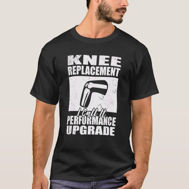 Knee Replacement I Call A Performance Upgrade Knee T-Shirt (Front)