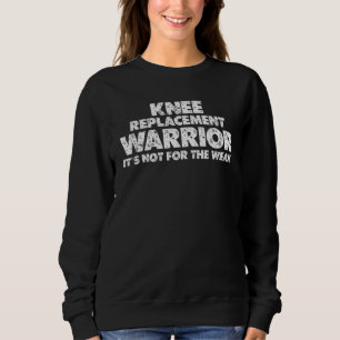 Knee Replacement Warrior, It's Not For The Weak -- Sweatshirt