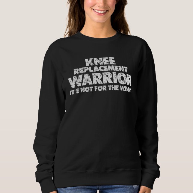 Knee Replacement Warrior, It's Not For The Weak -- Sweatshirt (Front)