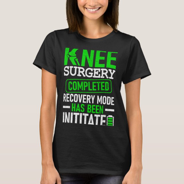 Knee Surgery Completed Recovery Mode Funny Patient T-Shirt (Front)