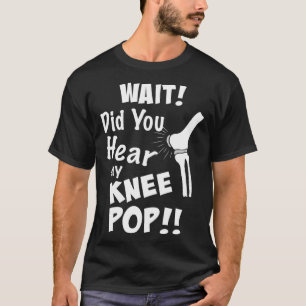 Knee Surgery Did you hear my knee pop Knee Replace T-Shirt