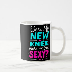 Knee Surgery Joke Does My New Knee Make Me Look Y  Coffee Mug