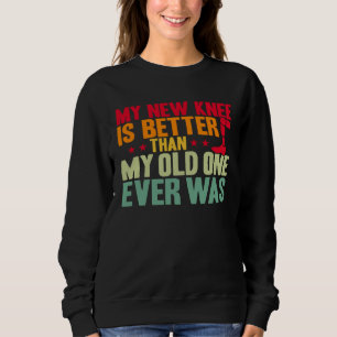 Knee Surgery My New Knee Is Better TKR Knee Replac Sweatshirt