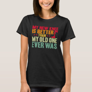 Knee Surgery My New Knee Is Better TKR Knee Replac T-Shirt