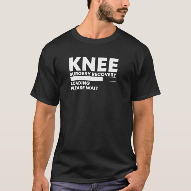 Knee Surgery Recovery Loading please wait Knee  T-Shirt (Front)