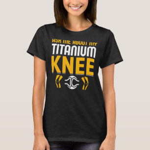 Knee Surgery Survivor Bionic Club Titanium Knee Re T-Shirt