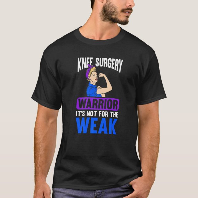 Knee Surgery Warrior It's Not For The Weak T-Shirt (Front)
