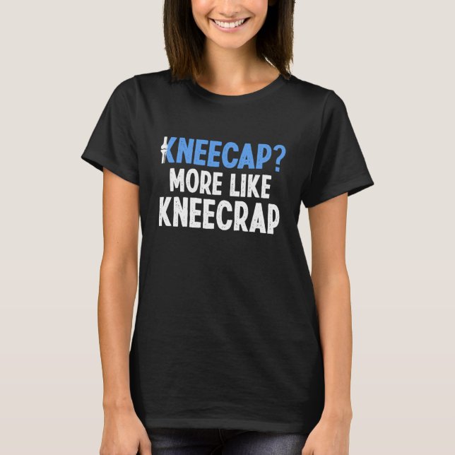 Kneecap More Like Kneecrap Knee Replacement Surger T-Shirt (Front)