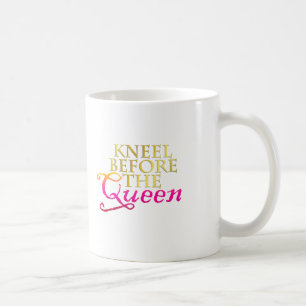Kneel Before The Queen Coffee Mug