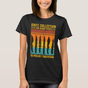 Knife Collector Knife Collection Is For Sharp Peop T-Shirt