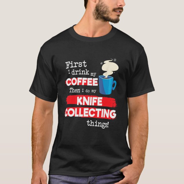 Knife Knives Collector Saying But First Coffee Phr T-Shirt (Front)