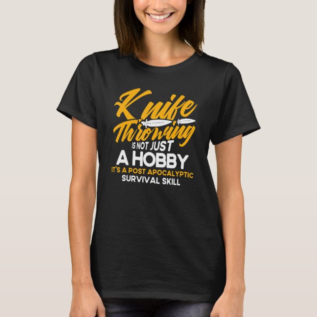 Knife Throwing Is Not Just A Hobby Knife Thrower T-Shirt (Front)