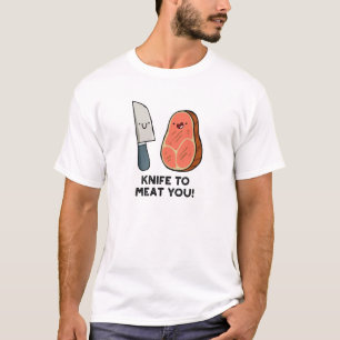 Knife To Meat You Steak Pun T-Shirt