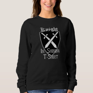 Knight In Shining Armour Renaissance Fair Faire Me Sweatshirt