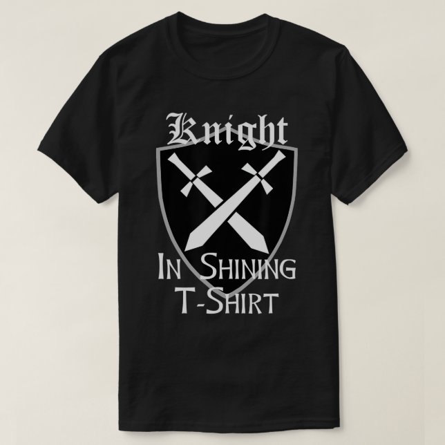 Knight In Shining Armour Renaissance Fair Faire Me T-Shirt (Design Front)