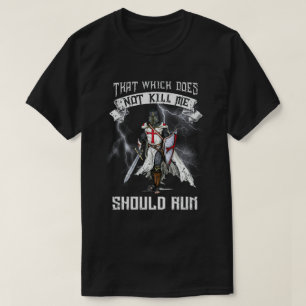 Knight Templar That Which Does Not Kill Me Should  T-Shirt
