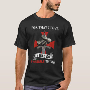 Knight Templar Warrior For That I Love Will Do Hor T-Shirt
