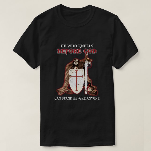 Knight Templars He Who Kneels Before GOD Can Stand T-Shirt (Design Front)