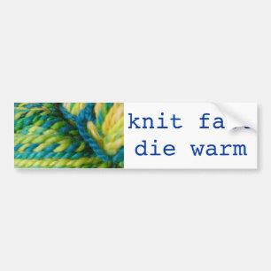 knit fast - die warm bumper sticker