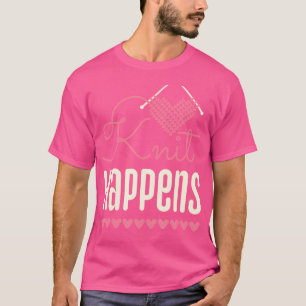 Knit Happens Funny Knitter Knitting Lover T-Shirt