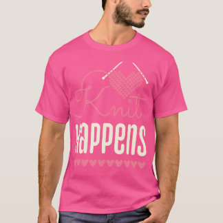 Knit Happens Funny Knitter Knitting Lover T-Shirt